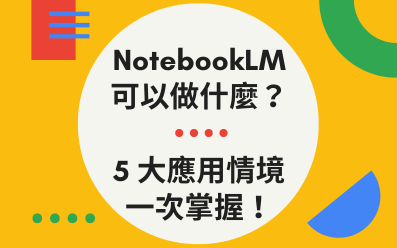 NotebookLM 可以做什麼？ 5 大應用情境一次掌握！